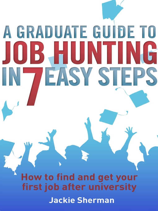 Title details for A Graduate Guide to Job Hunting in Seven Easy Steps by Jackie Sherman - Available
